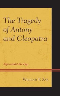 Cover image for The Tragedy of Antony and Cleopatra: Asps amidst the Figs