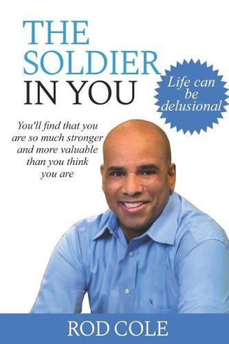 Cover image for The Soldier in You: Life can be delusional. You'll find that you are so much stronger and more valuable than you think you are.