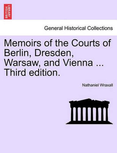 Cover image for Memoirs of the Courts of Berlin, Dresden, Warsaw, and Vienna ... Third Edition.