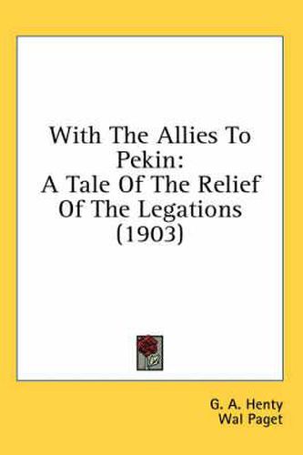 Cover image for With the Allies to Pekin: A Tale of the Relief of the Legations (1903)