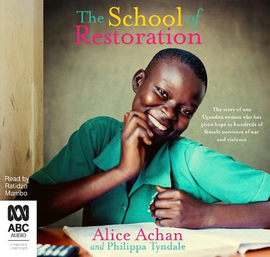 Cover image for The School Of Restoration: The story of one Ugandan woman who has given hope to hundreds of female survivors of war and violence