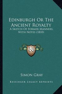 Cover image for Edinburgh or the Ancient Royalty: A Sketch of Former Manners, with Notes (1810)