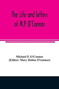 Cover image for The life and letters of M.P. O'Connor