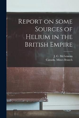 Cover image for Report on Some Sources of Helium in the British Empire [microform]