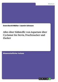 Cover image for Alles Uber Sussstoffe (Von Aspartam Uber Cyclamat Bis Stevia), Fruchtzucker Und Zucker