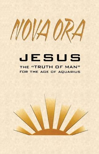 Cover image for NOVA ORA. Jesus the Truth of Man for the Age of Aquarius