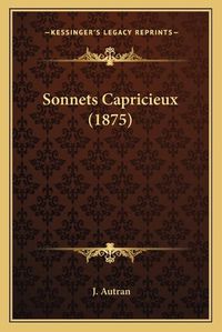 Cover image for Sonnets Capricieux (1875) Sonnets Capricieux (1875)