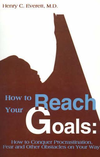 Cover image for How to Reach Your Goals: How to Conquer Procrastination, Fear and Other Obstacles on Your Way