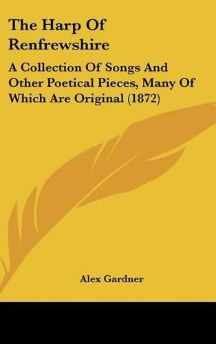 Cover image for The Harp of Renfrewshire: A Collection of Songs and Other Poetical Pieces, Many of Which Are Original (1872)