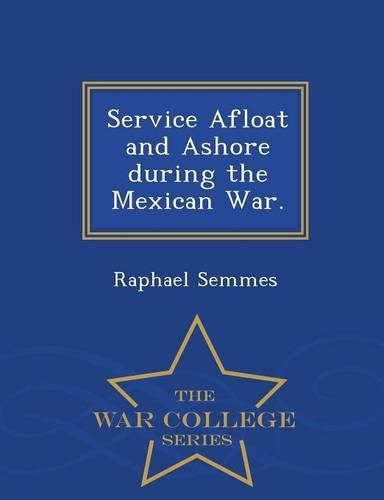 Cover image for Service Afloat and Ashore during the Mexican War. - War College Series