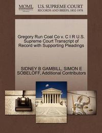 Cover image for Gregory Run Coal Co V. C I R U.S. Supreme Court Transcript of Record with Supporting Pleadings