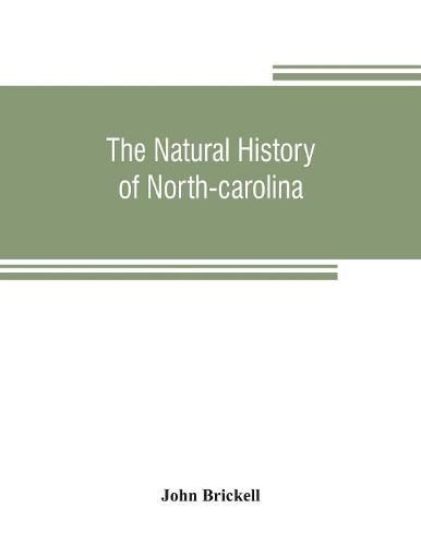 The natural history of North-Carolina. With an account of the trade, manners, and customs of the Christian and Indian inhabitants. Illustrated with copper-plates, whereon are curiously engraved the map of the country, several strange beasts, birds, fishes, sna