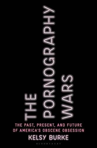 Cover image for The Pornography Wars: The Past, Present, and Future of America's Obscene Obsession