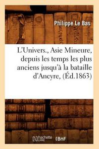 Cover image for L'Univers., Asie Mineure, Depuis Les Temps Les Plus Anciens Jusqu'a La Bataille d'Ancyre, (Ed.1863)