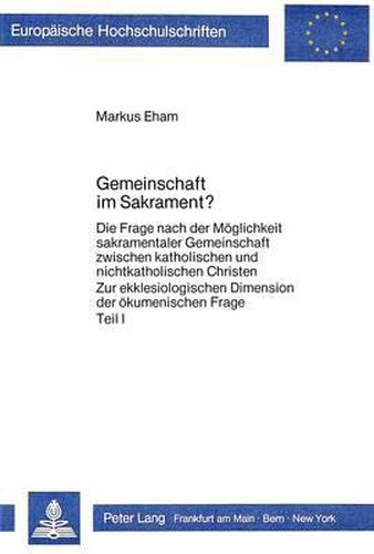 Cover image for Gemeinschaft Im Sakrament?: Die Frage Nach Der Moeglichkeit Sakramentaler Gemeinschaft Zwischen Katholischen Und Nichtkatholischen Christen. Zur Ekklesiologischen Dimension Der Oekumenischen Frage. - 2 Teile.