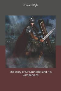 Cover image for The Story of Sir Launcelot and His Companions