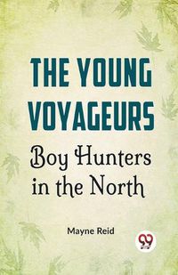 Cover image for The Young Voyageurs Boy Hunters in the North