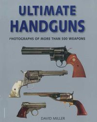 Cover image for Ultimate Handguns: Photographs of More Than Five Hundred Weapons