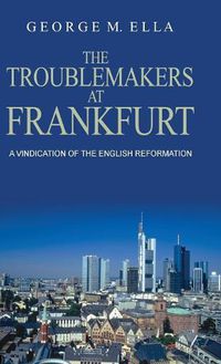 Cover image for The Trouble-Makers at Frankfurt: A Vindication of the English Reformation