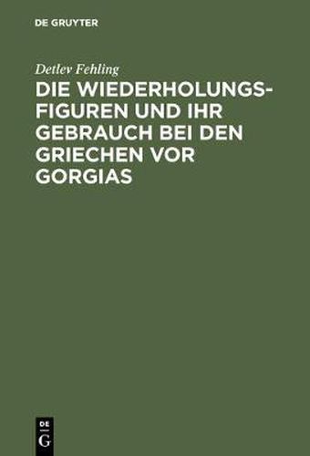 Cover image for Die Wiederholungsfiguren und ihr Gebrauch bei den Griechen vor Gorgias