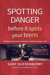 Cover image for Spotting Danger Before It Spots Your TEENS: Teaching Situational Awareness To Keep Teenagers Safe