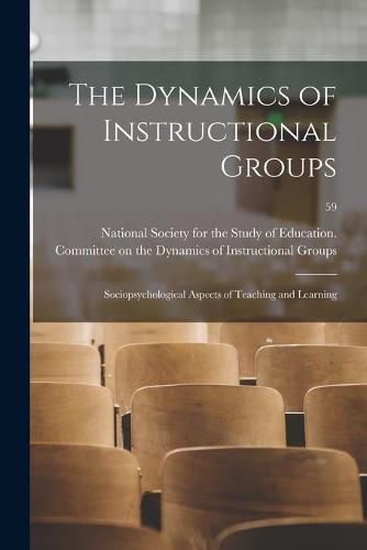 Cover image for The Dynamics of Instructional Groups: Sociopsychological Aspects of Teaching and Learning; 59