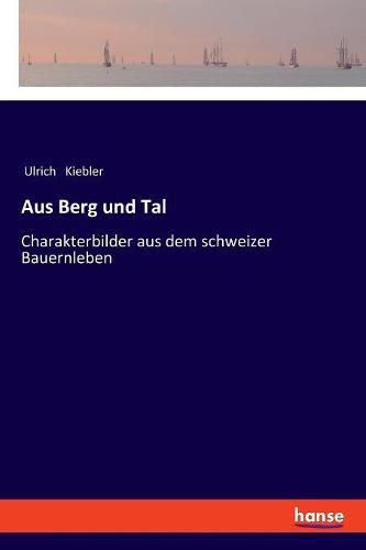 Cover image for Aus Berg und Tal: Charakterbilder aus dem schweizer Bauernleben