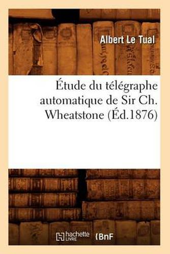 Cover image for Etude Du Telegraphe Automatique de Sir Ch. Wheatstone (Ed.1876)