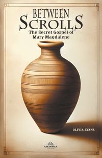 Cover image for Between Scrolls - The Secret Gospel of Mary Magdalene