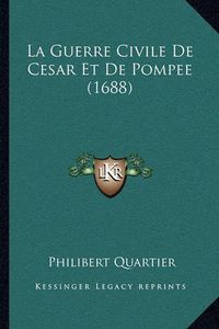 Cover image for La Guerre Civile de Cesar Et de Pompee (1688)