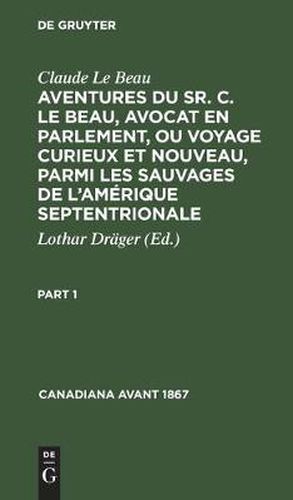 Canadiana avant 1867 Aventures du Sr. C. Le Beau, avocat en parlement, ou voyage curieux et nouveau, parmi les sauvages de l'Amerique septentrionale