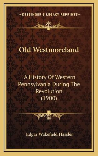 Cover image for Old Westmoreland: A History of Western Pennsylvania During the Revolution (1900)