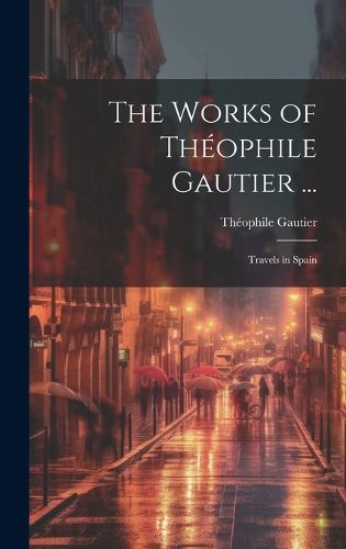 Cover image for The Works of Theophile Gautier ...