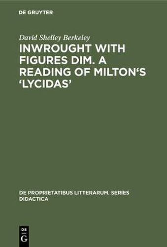 Inwrought with figures dim. A reading of Milton's 'Lycidas