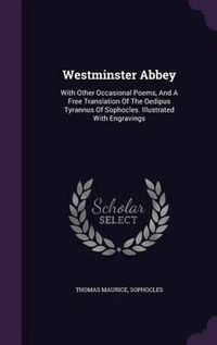 Cover image for Westminster Abbey: With Other Occasional Poems, and a Free Translation of the Oedipus Tyrannus of Sophocles. Illustrated with Engravings