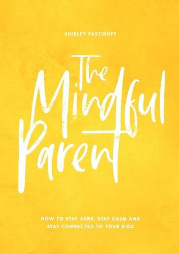 Cover image for The Mindful Parent: How to stay sane, stay calm and stay connected to your kids