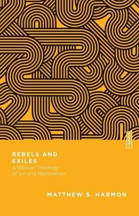 Cover image for Rebels and Exiles - A Biblical Theology of Sin and Restoration