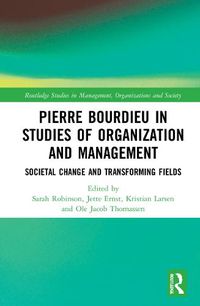 Cover image for Pierre Bourdieu in Studies of Organization and Management: Societal Change and Transforming Fields