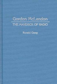 Cover image for Gordon McLendon: The Maverick of Radio