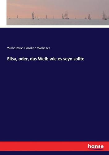 Elisa, oder, das Weib wie es seyn sollte