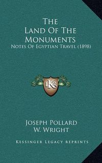 Cover image for The Land of the Monuments: Notes of Egyptian Travel (1898)