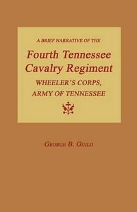 Cover image for A Brief Narrative of the Fourth Tennessee Cavalry Regiment, Wheeler's Corps, Army of Tennessee