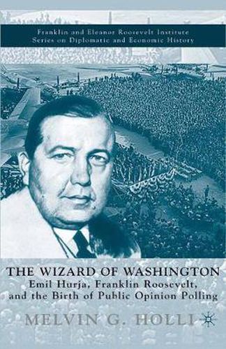 Cover image for The Wizard of Washington: Emil Hurja, Franklin Roosevelt, and the Birth of Public Opinion Polling