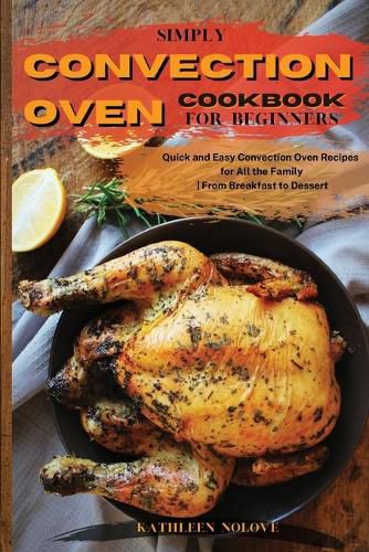 Cover image for Simply Convection Oven Cookbook for Beginners: Quick and Easy Convection Oven Recipes for All the Family From Breakfast to Dessert