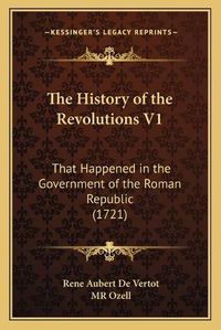 Cover image for The History of the Revolutions V1 the History of the Revolutions V1: That Happened in the Government of the Roman Republic (1721)That Happened in the Government of the Roman Republic (1721)