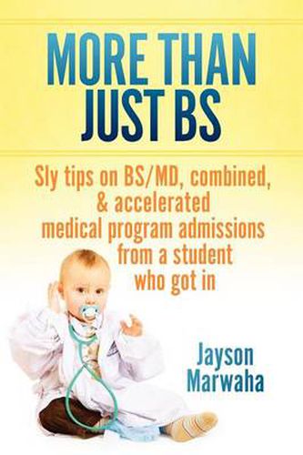 Cover image for More Than Just Bs: Sly Tips on Bs/MD, Combined & Accelerated Medical Program Admissions from a Student Who Got in