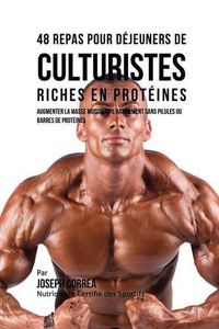 Cover image for 48 Repas pour Dejeuners de Culturistes Riches en Proteines: Augmenter la masse musculaire rapidement sans pilules ou barres de proteines