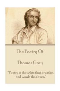 Cover image for The Poetry of Thomas Gray: Poetry Is Thoughts That Breathe, and Words That Burn.