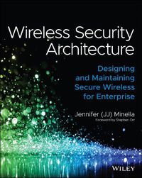 Cover image for Wireless Security Architecture: Designing and Maintaining Secure Wireless for Enterprise
