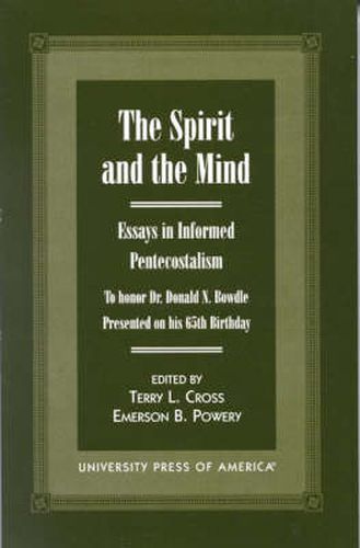 The Spirit and the Mind: Essays in Informed Pentecostalism (to honor Dr. Donald N. Bowdle--Presented on his 65th Birthday)